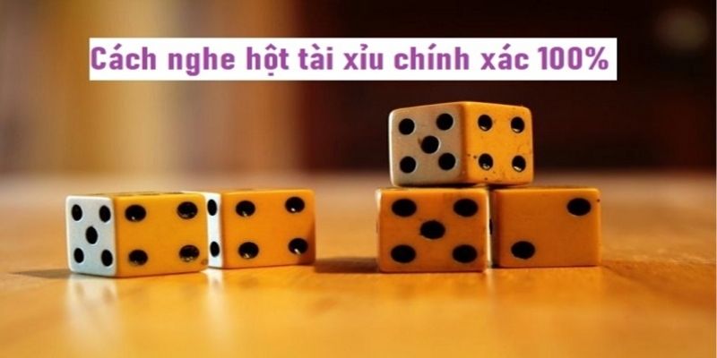 Tổng hợp các công cụ và phương pháp hỗ trợ cách nghe hột tài xỉu