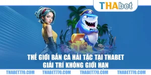 Thế giới bắn cá hải tặc tại Thabet – Giải trí không giới hạn