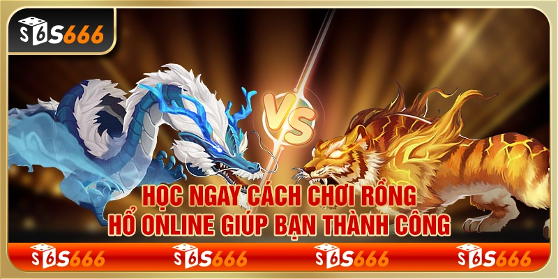 Học ngay cách chơi rồng hổ online giúp bạn thành công