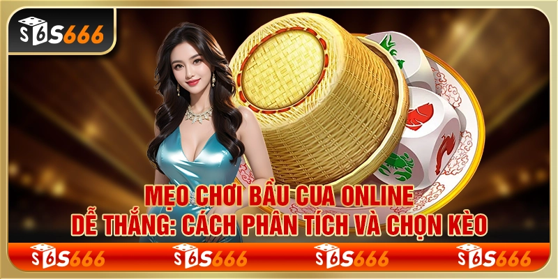 Mẹo chơi bầu cua online dễ thắng: Cách phân tích và chọn kèo