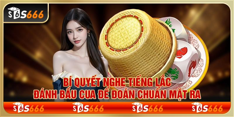 Bí quyết nghe tiếng lắc đánh bầu cua để đoán chuẩn mặt ra