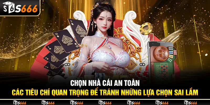 Chọn nhà cái an toàn: Các tiêu chí quan trọng để tránh sai lầm